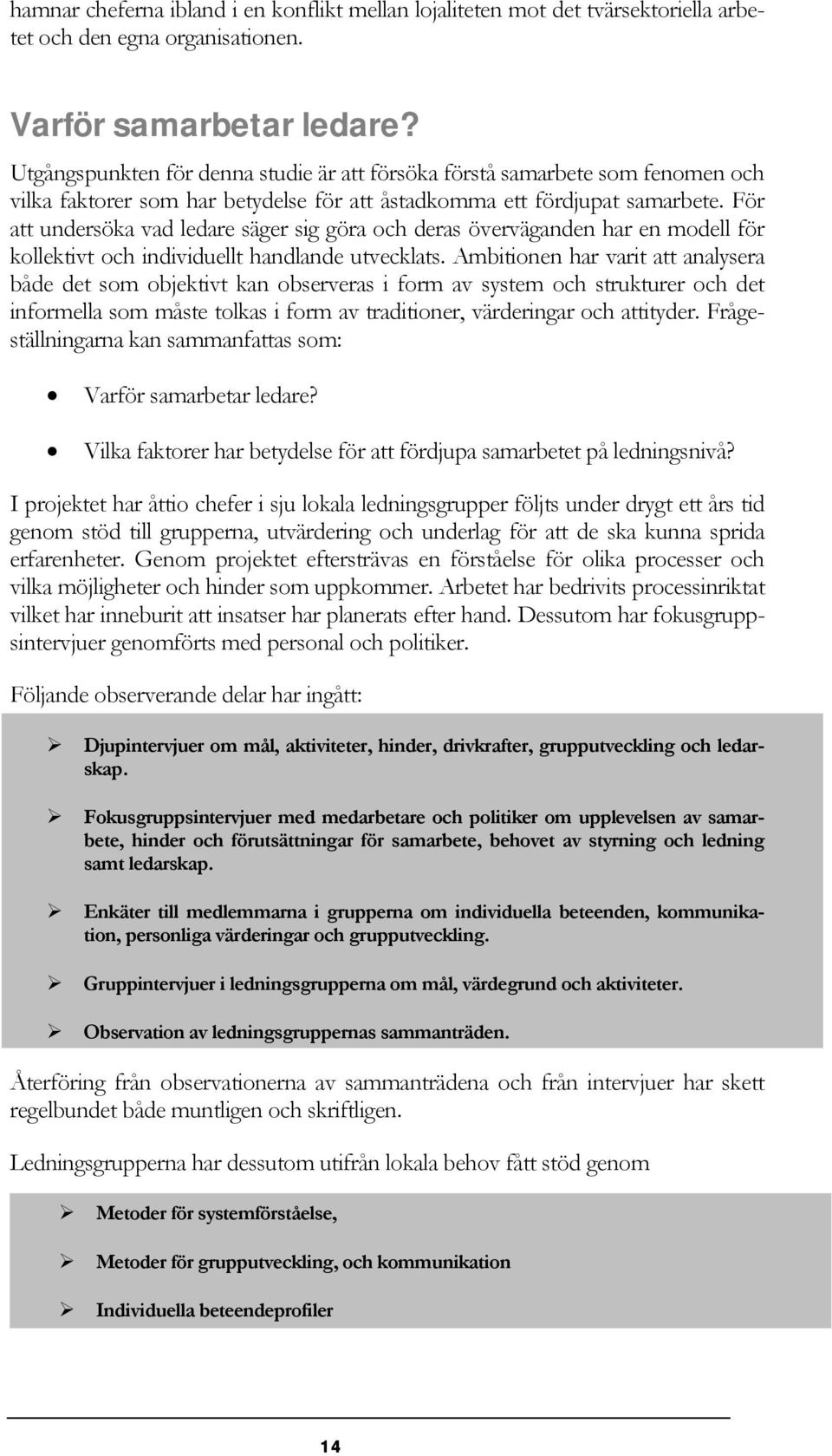 För att undersöka vad ledare säger sig göra och deras överväganden har en modell för kollektivt och individuellt handlande utvecklats.