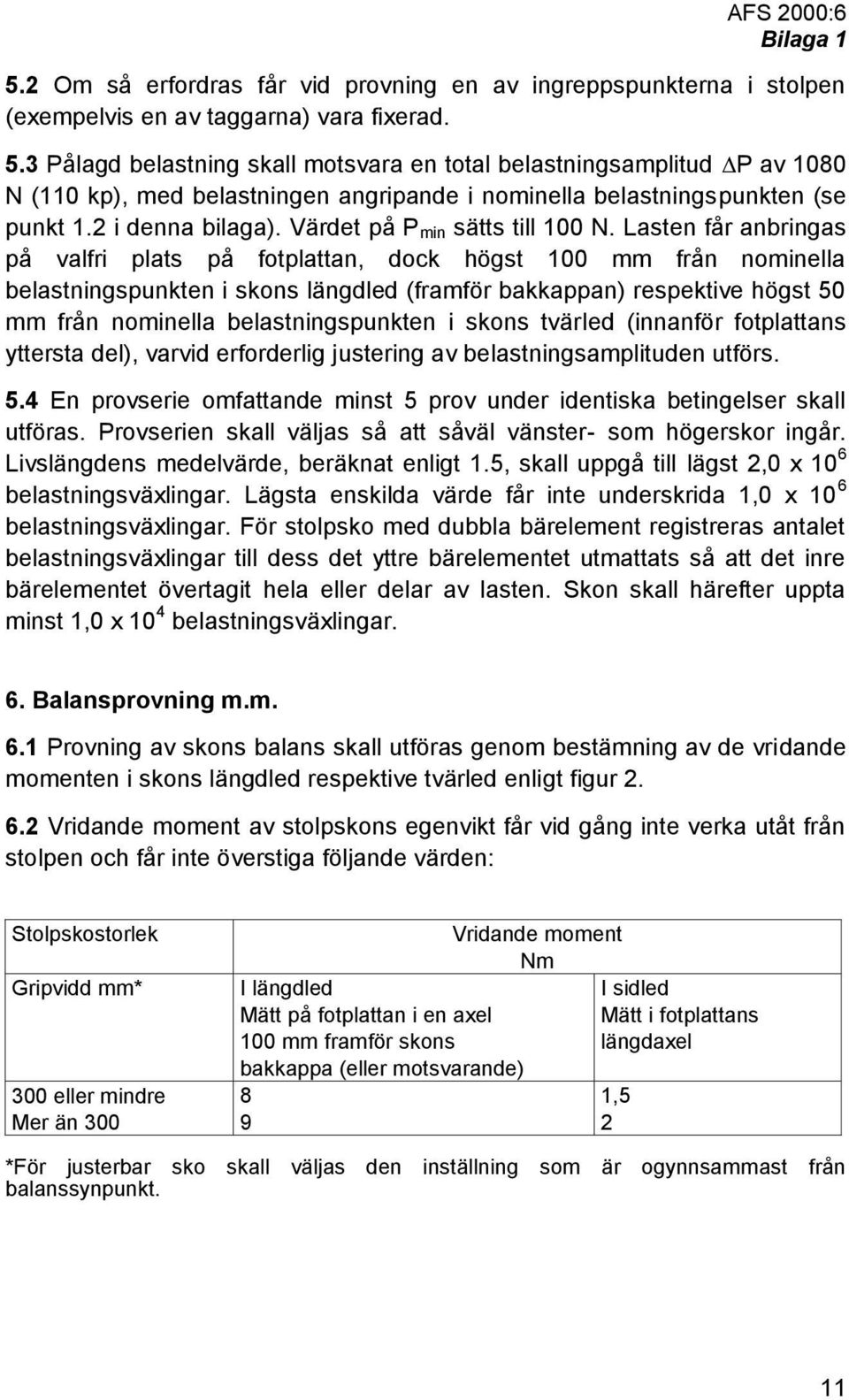 Lasten får anbringas på valfri plats på fotplattan, dock högst 100 mm från nominella belastningspunkten i skons längdled (framför bakkappan) respektive högst 50 mm från nominella belastningspunkten i