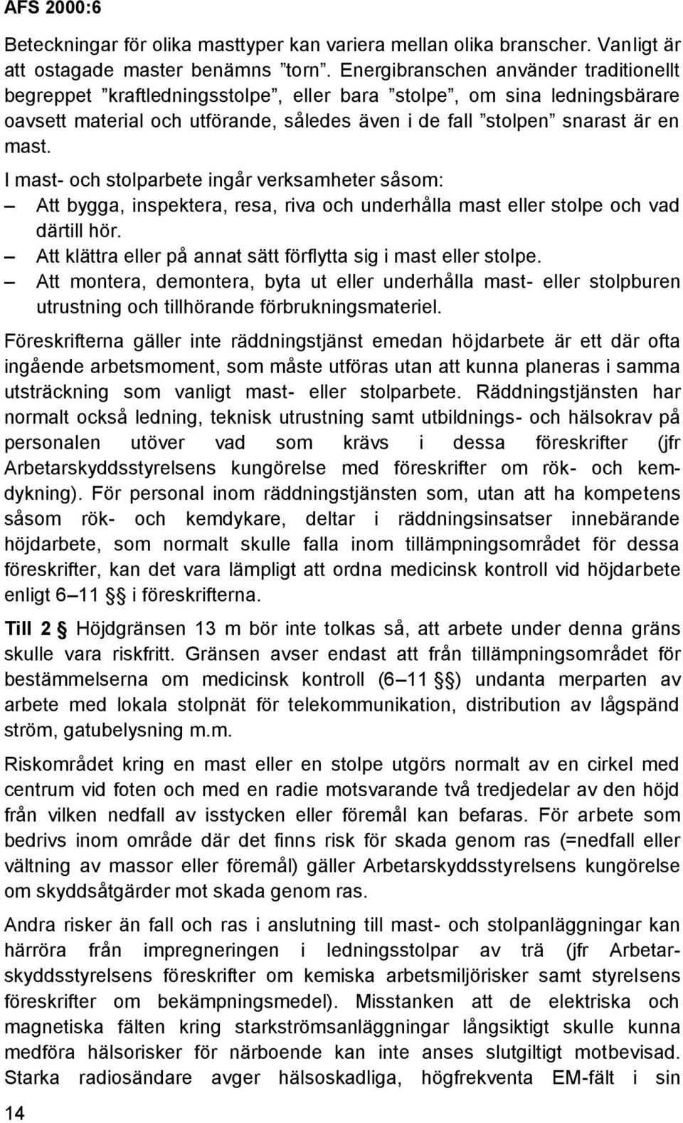 I mast- och stolparbete ingår verksamheter såsom: Att bygga, inspektera, resa, riva och underhålla mast eller stolpe och vad därtill hör.