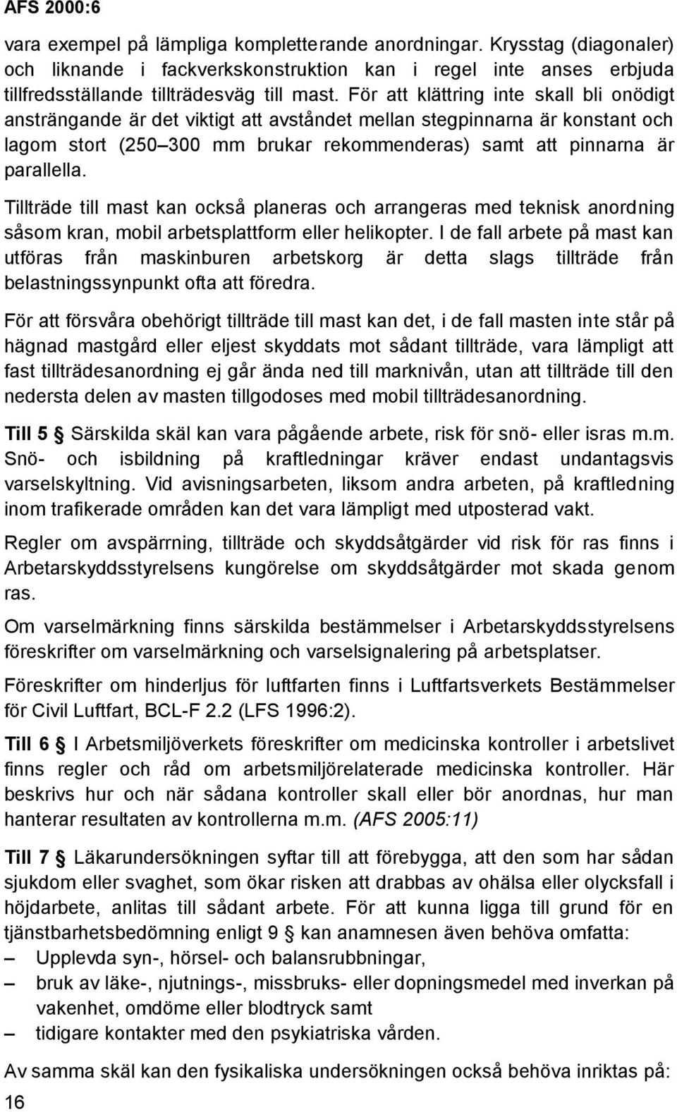 Tillträde till mast kan också planeras och arrangeras med teknisk anordning såsom kran, mobil arbetsplattform eller helikopter.