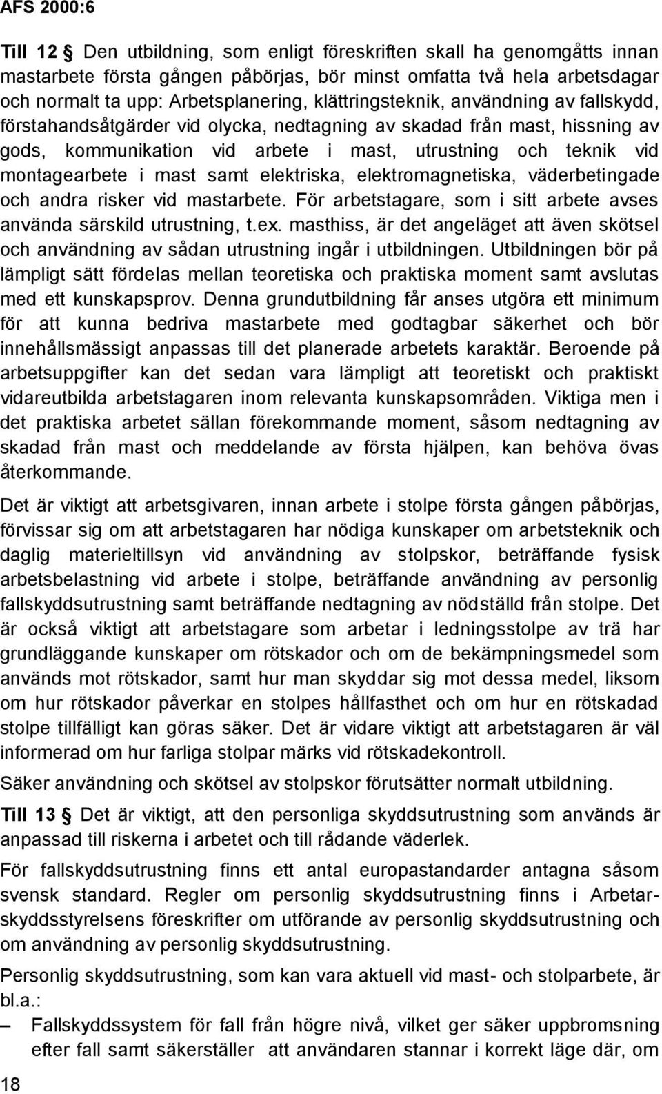 mast samt elektriska, elektromagnetiska, väderbetingade och andra risker vid mastarbete. För arbetstagare, som i sitt arbete avses använda särskild utrustning, t.ex.