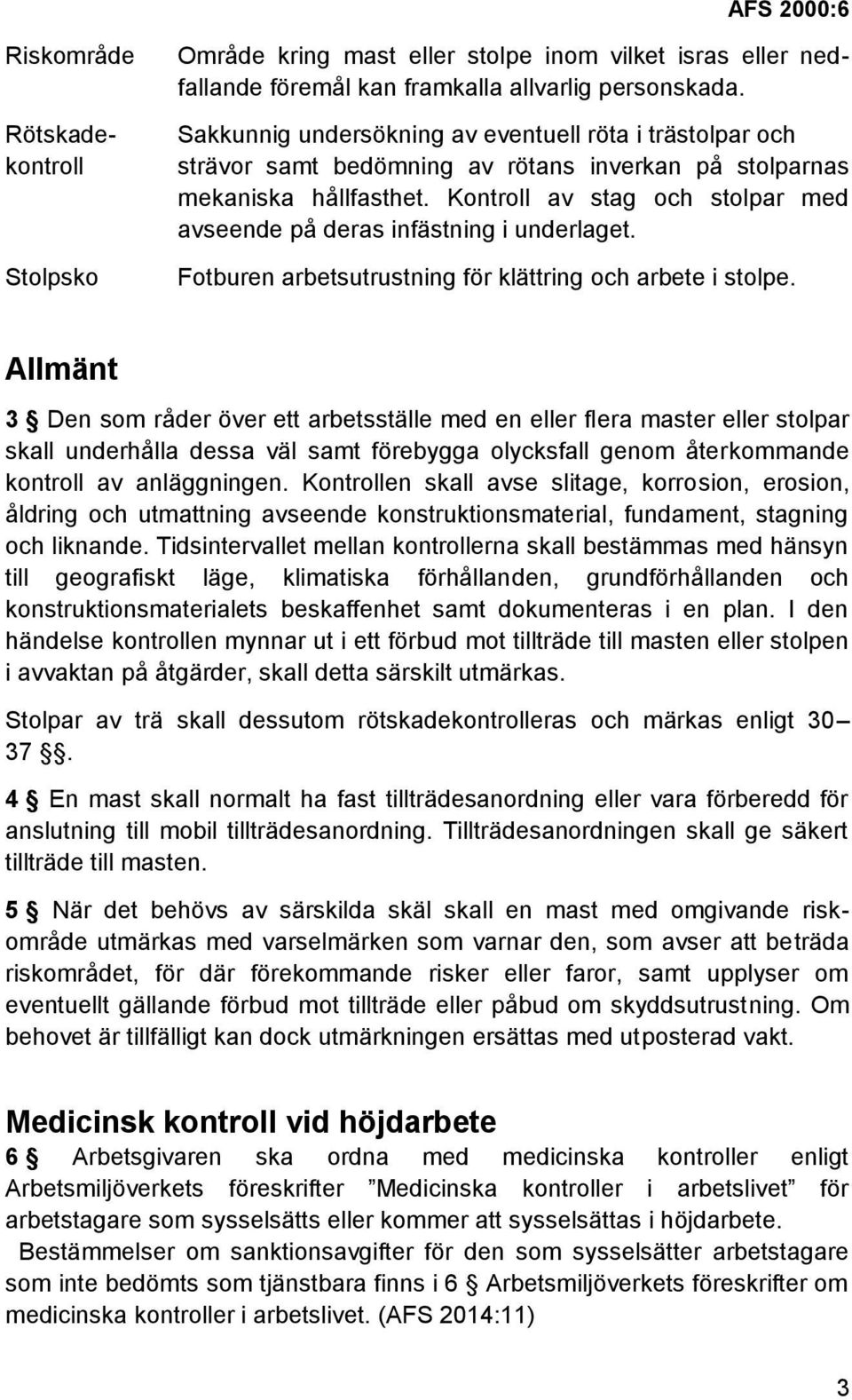 Kontroll av stag och stolpar med avseende på deras infästning i underlaget. Fotburen arbetsutrustning för klättring och arbete i stolpe.