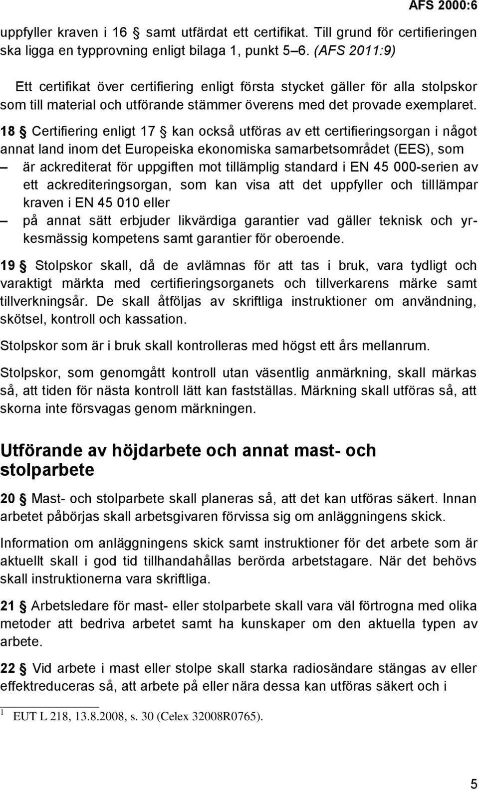 18 Certifiering enligt 17 kan också utföras av ett certifieringsorgan i något annat land inom det Europeiska ekonomiska samarbetsområdet (EES), som är ackrediterat för uppgiften mot tillämplig