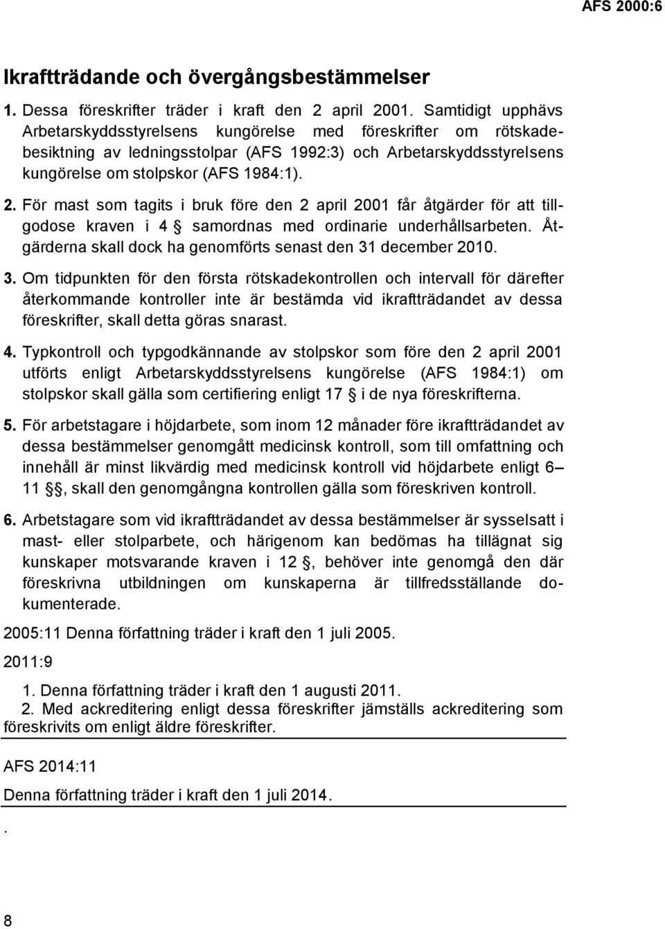 För mast som tagits i bruk före den 2 april 2001 får åtgärder för att tillgodose kraven i 4 samordnas med ordinarie underhållsarbeten. Åtgärderna skall dock ha genomförts senast den 31 december 2010.