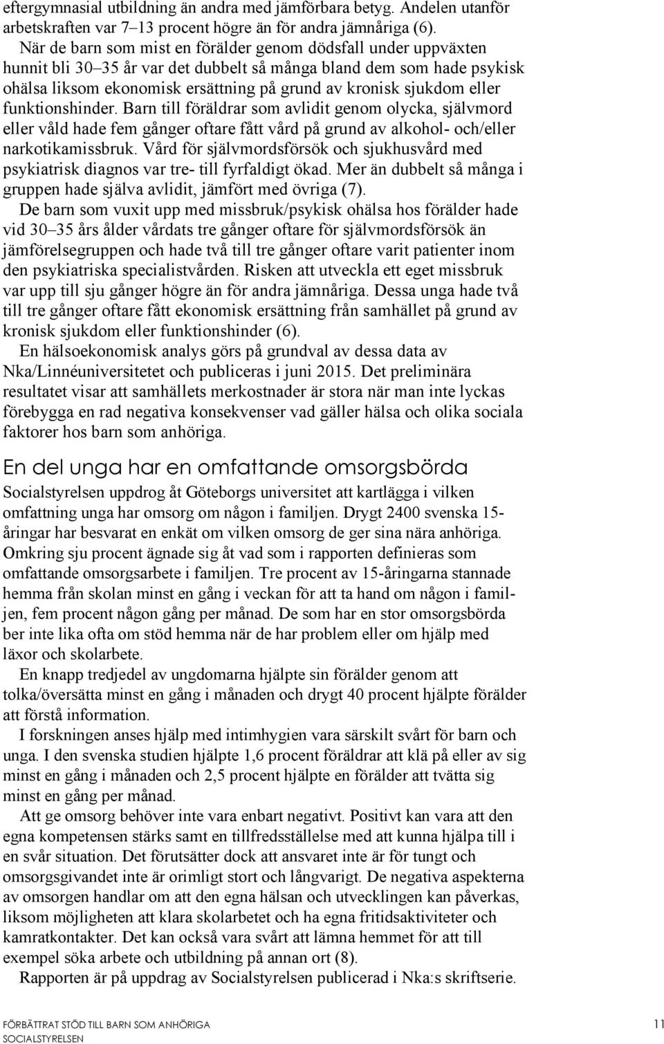 eller funktionshinder. Barn till föräldrar som avlidit genom olycka, självmord eller våld hade fem gånger oftare fått vård på grund av alkohol- och/eller narkotikamissbruk.