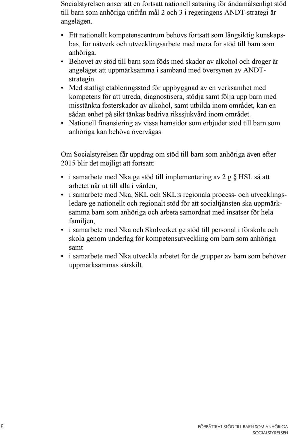 Behovet av stöd till barn som föds med skador av alkohol och droger är angeläget att uppmärksamma i samband med översynen av ANDTstrategin.