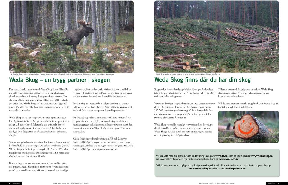 Foto: Sidney Jämthagen Weda Skog finns där du har din skog Det kontrakt du tecknar med Weda Skog innehåller alla uppgifter som påverkar ditt netto från avverkningen eller kostnad för till exempel