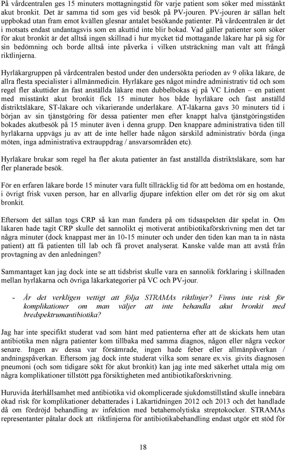 Vad gäller patienter som söker för akut bronkit är det alltså ingen skillnad i hur mycket tid mottagande läkare har på sig för sin bedömning och borde alltså inte påverka i vilken utsträckning man