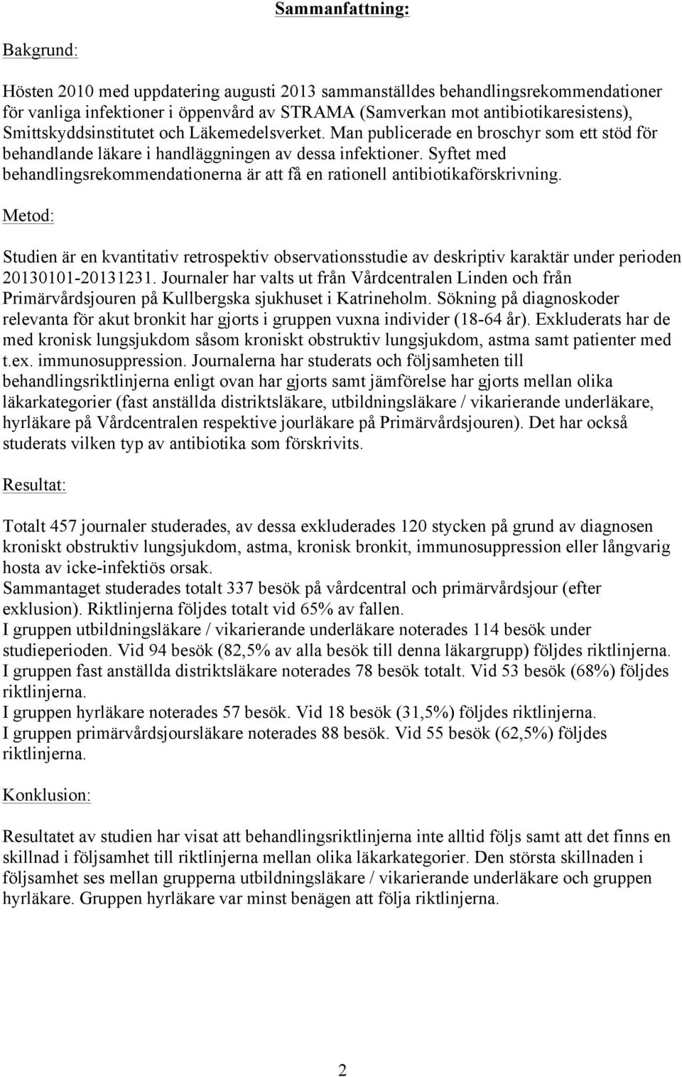 Syftet med behandlingsrekommendationerna är att få en rationell antibiotikaförskrivning.