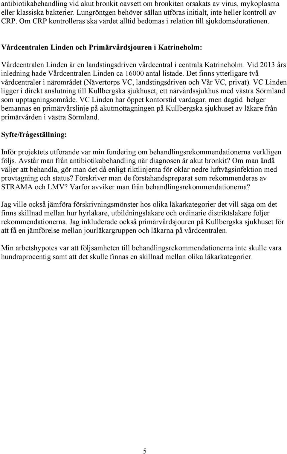 Vårdcentralen Linden och Primärvårdsjouren i Katrineholm: Vårdcentralen Linden är en landstingsdriven vårdcentral i centrala Katrineholm.