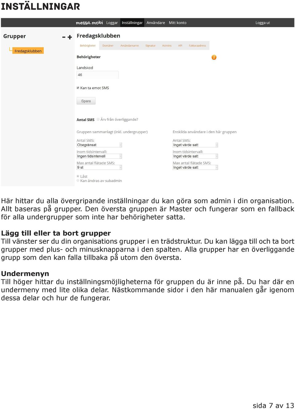 Lägg till eller ta bort grupper Till vänster ser du din organisations grupper i en trädstruktur. Du kan lägga till och ta bort grupper med plus- och minusknapparna i den spalten.