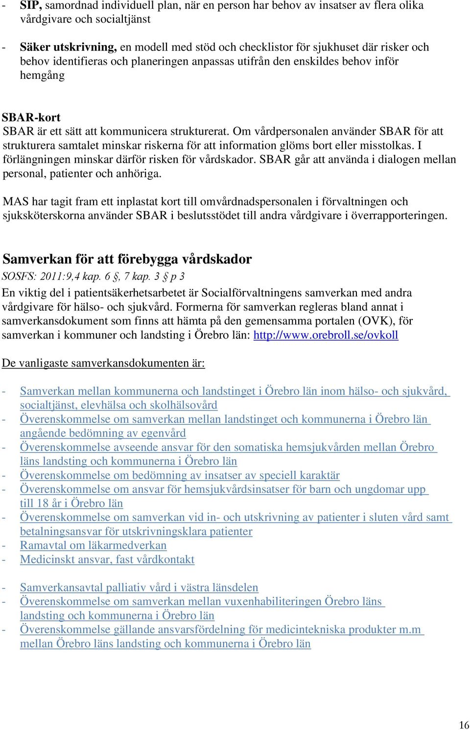 Om vårdpersonalen använder SBAR för att strukturera samtalet minskar riskerna för att information glöms bort eller misstolkas. I förlängningen minskar därför risken för vårdskador.