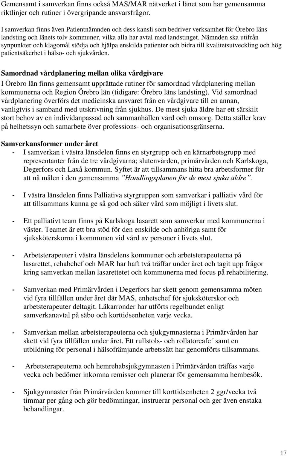 Nämnden ska utifrån synpunkter och klagomål stödja och hjälpa enskilda patienter och bidra till kvalitetsutveckling och hög patientsäkerhet i hälso- och sjukvården.