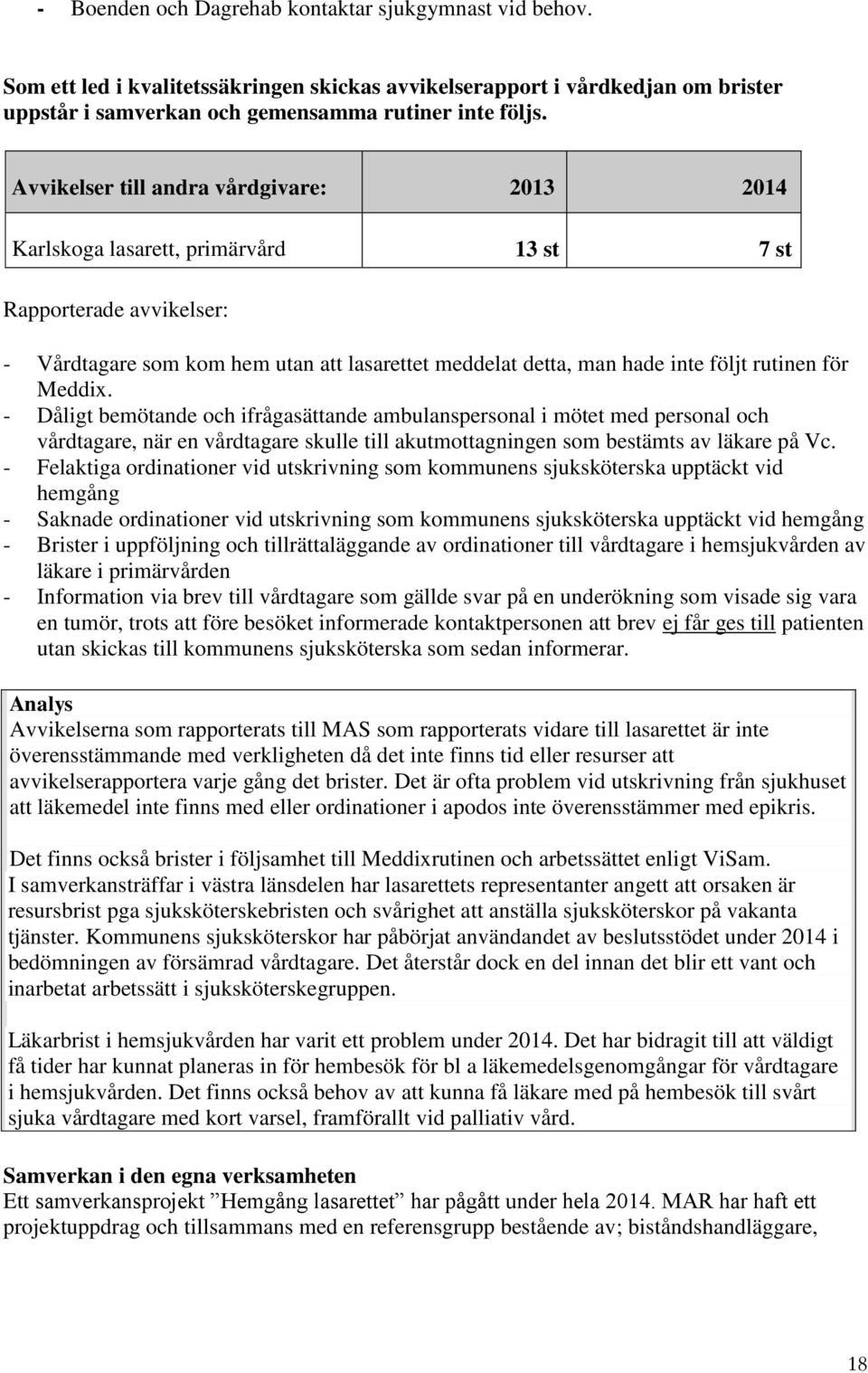 för Meddix. - Dåligt bemötande och ifrågasättande ambulanspersonal i mötet med personal och vårdtagare, när en vårdtagare skulle till akutmottagningen som bestämts av läkare på Vc.