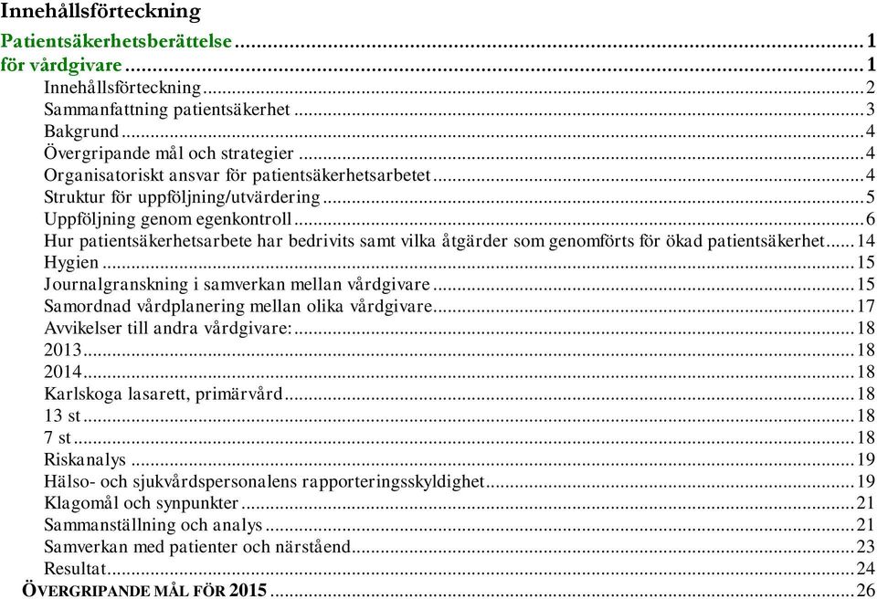 .. 6 Hur patientsäkerhetsarbete har bedrivits samt vilka åtgärder som genomförts för ökad patientsäkerhet... 14 Hygien... 15 Journalgranskning i samverkan mellan vårdgivare.