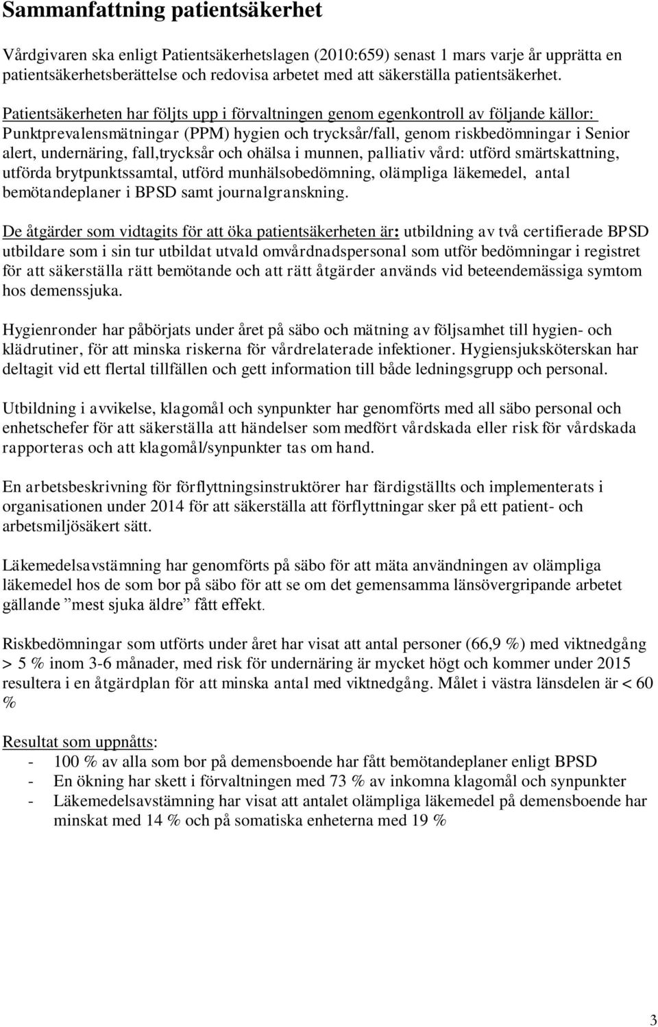 Patientsäkerheten har följts upp i förvaltningen genom egenkontroll av följande källor: Punktprevalensmätningar (PPM) hygien och trycksår/fall, genom riskbedömningar i Senior alert, undernäring,