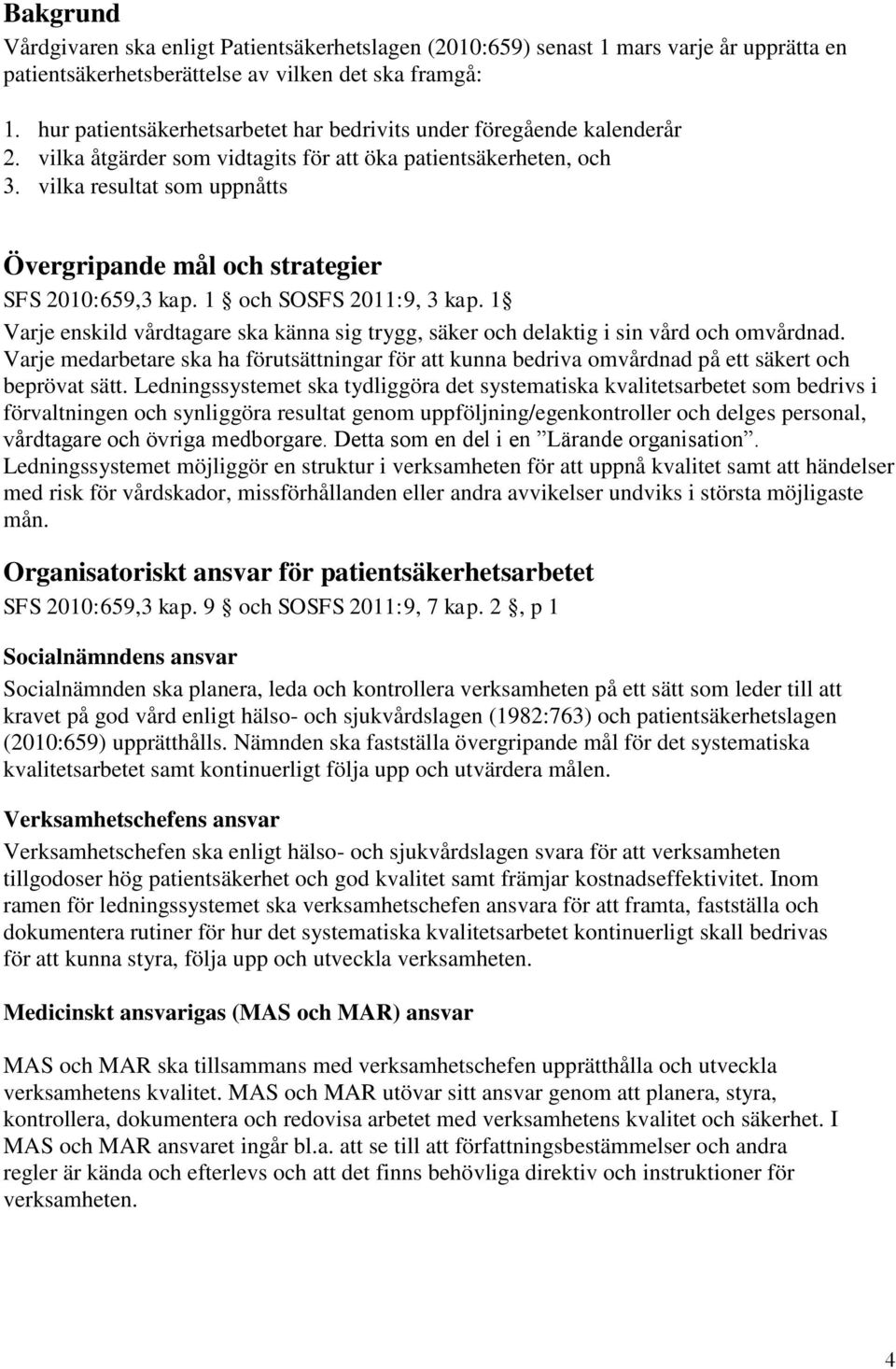 1 Varje enskild vårdtagare ska känna sig trygg, säker och delaktig i sin vård och omvårdnad. Varje medarbetare ska ha förutsättningar för att kunna bedriva omvårdnad på ett säkert och beprövat sätt.