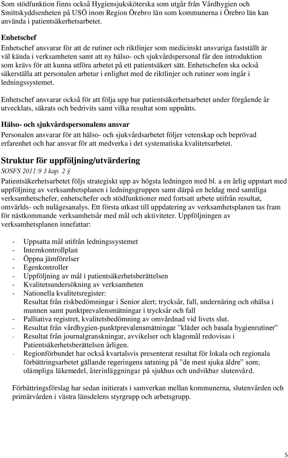 krävs för att kunna utföra arbetet på ett patientsäkert sätt. Enhetschefen ska också säkerställa att personalen arbetar i enlighet med de riktlinjer och rutiner som ingår i ledningssystemet.