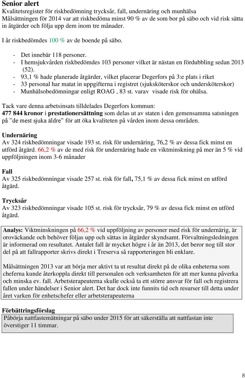 - 93,1 % hade planerade åtgärder, vilket placerar Degerfors på 3:e plats i riket - 33 personal har matat in uppgifterna i registret (sjuksköterskor och undersköterskor) - Munhälsobedömningar enligt