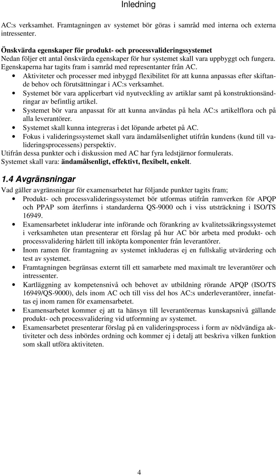 Egenskaperna har tagits fram i samråd med representanter från AC. Aktiviteter och processer med inbyggd flexibilitet för att kunna anpassas efter skiftande behov och förutsättningar i AC:s verksamhet.