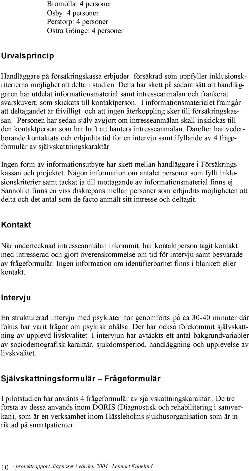 I informationsmaterialet framgår att deltagandet är frivilligt och att ingen återkoppling sker till försäkringskassan.