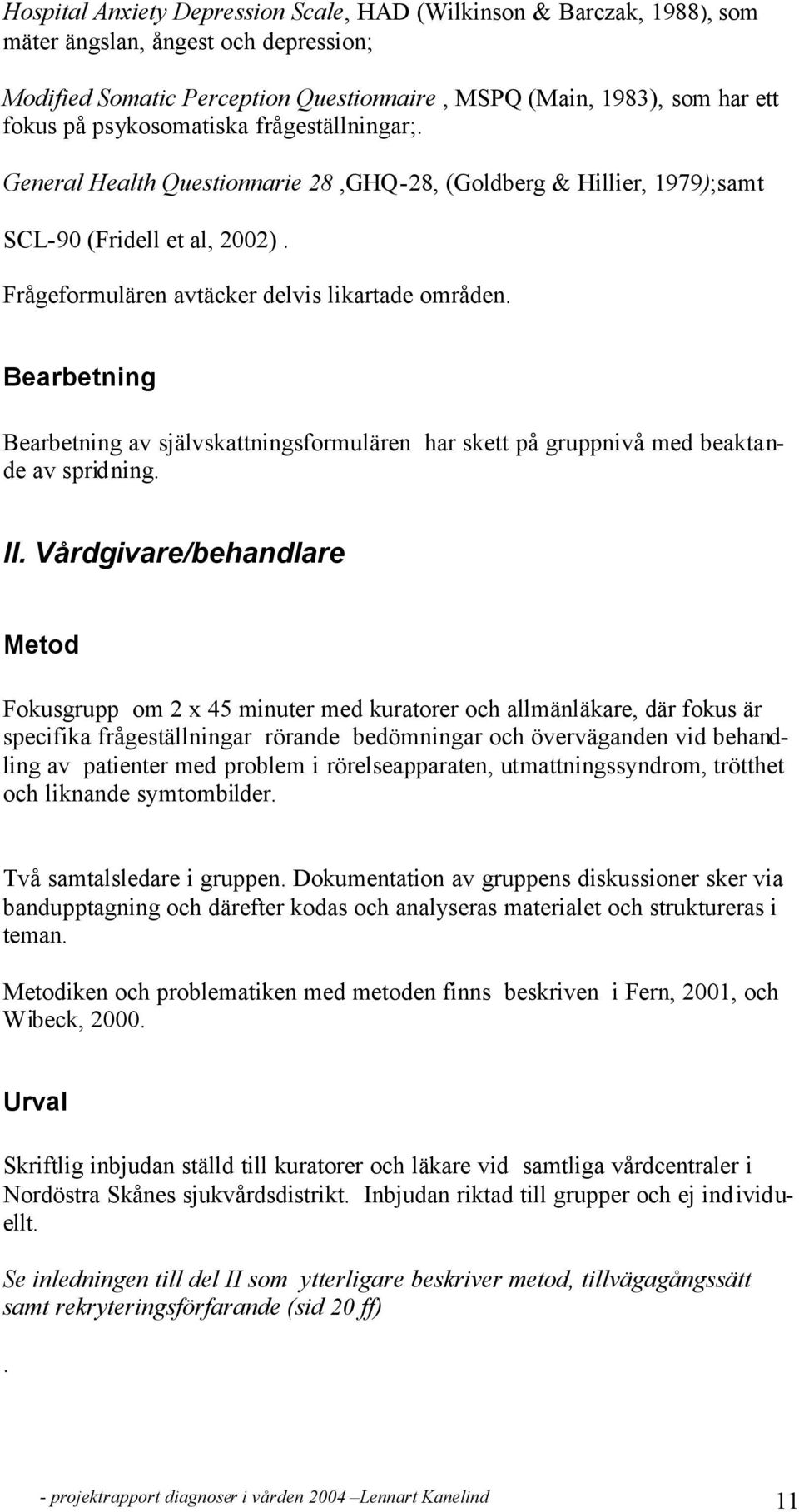 Bearbetning Bearbetning av självskattningsformulären har skett på gruppnivå med beaktande av spridning. II.