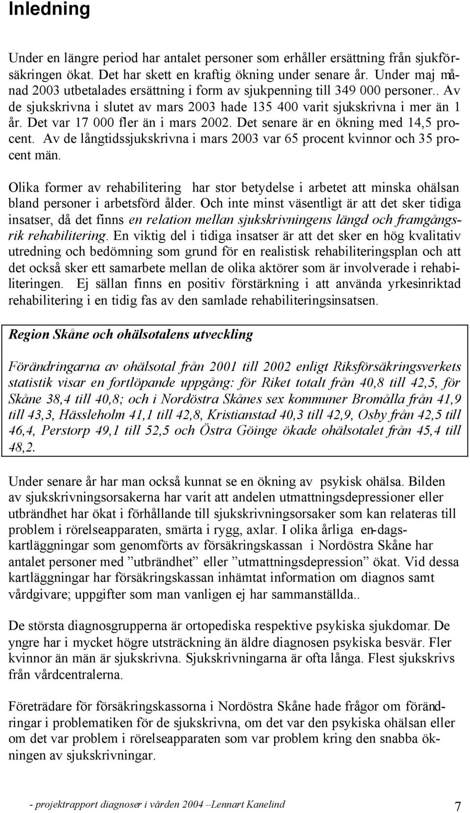 Det var 17 000 fler än i mars 2002. Det senare är en ökning med 14,5 procent. Av de långtidssjukskrivna i mars 2003 var 65 procent kvinnor och 35 procent män.