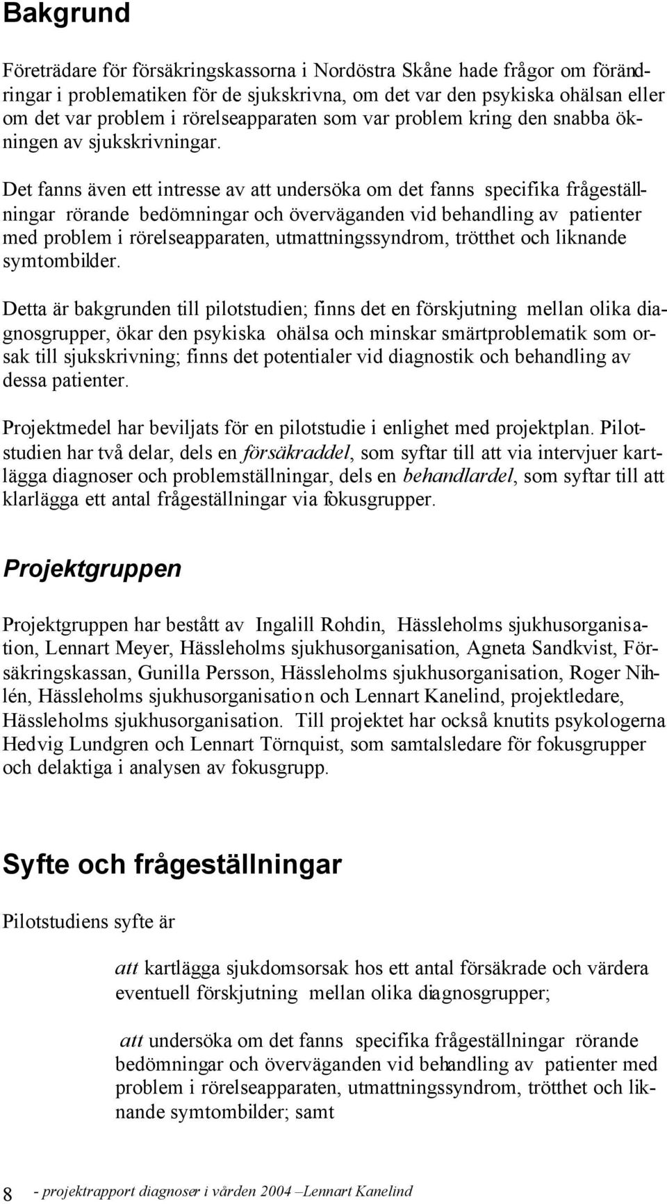 Det fanns även ett intresse av att undersöka om det fanns specifika frågeställningar rörande bedömningar och överväganden vid behandling av patienter med problem i rörelseapparaten,