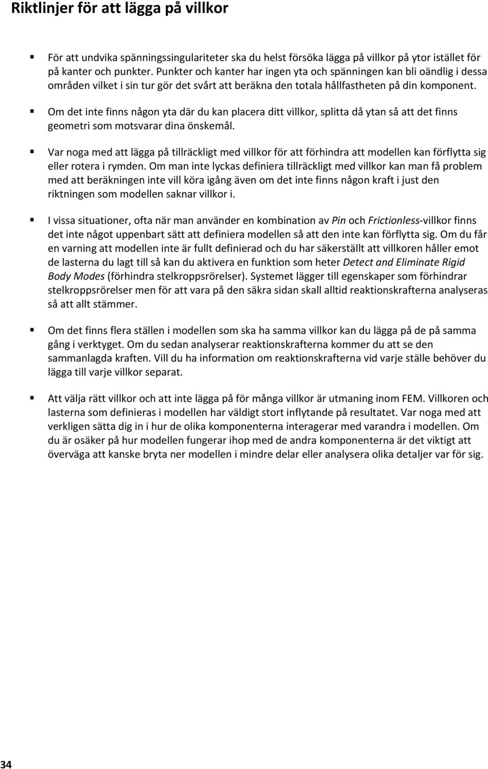 Om det inte finns någon yta där du kan placera ditt villkor, splitta då ytan så att det finns geometri som motsvarar dina önskemål.