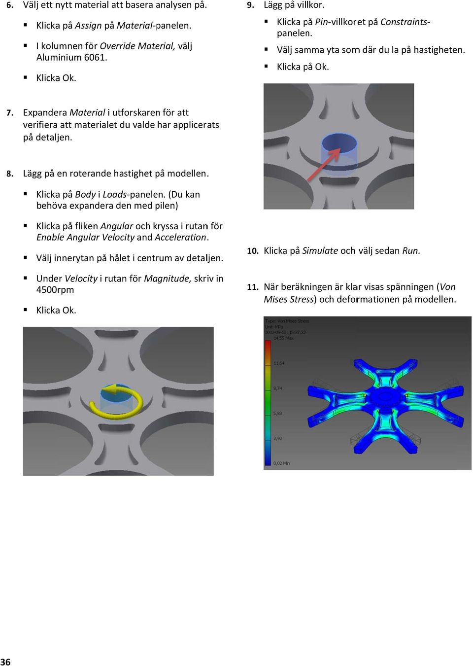 Expandera Material i utforskaren för att verifiera att materialet du valde har applicerats på detaljen. 8. Lägg på en roterandee hastighet på modellen.. Klicka på Body i Loads panelen.