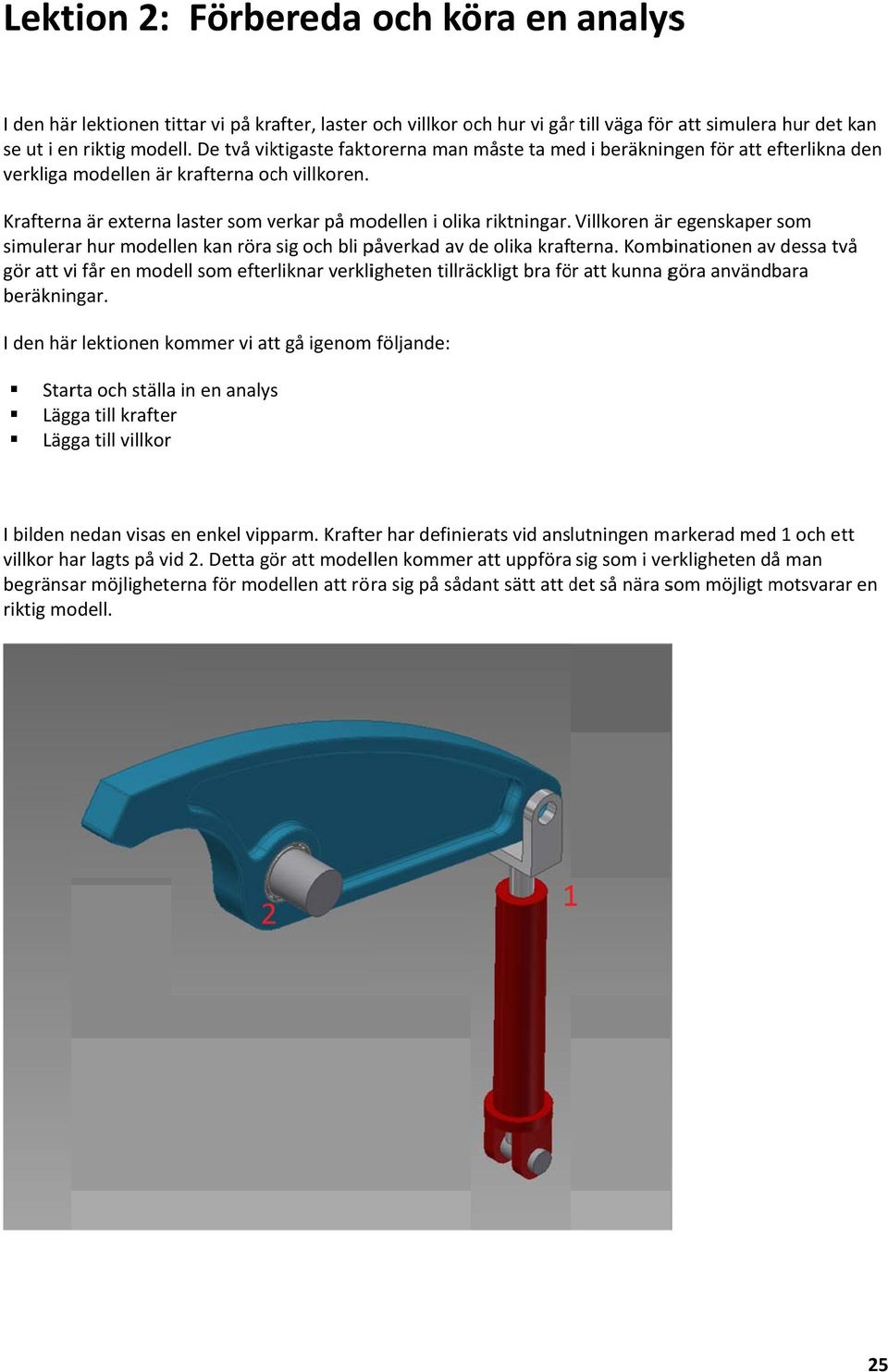 Villkoren ärr egenskaperr som simulerar hur modellen kan röra sig och bli påverkad av de olika krafterna.