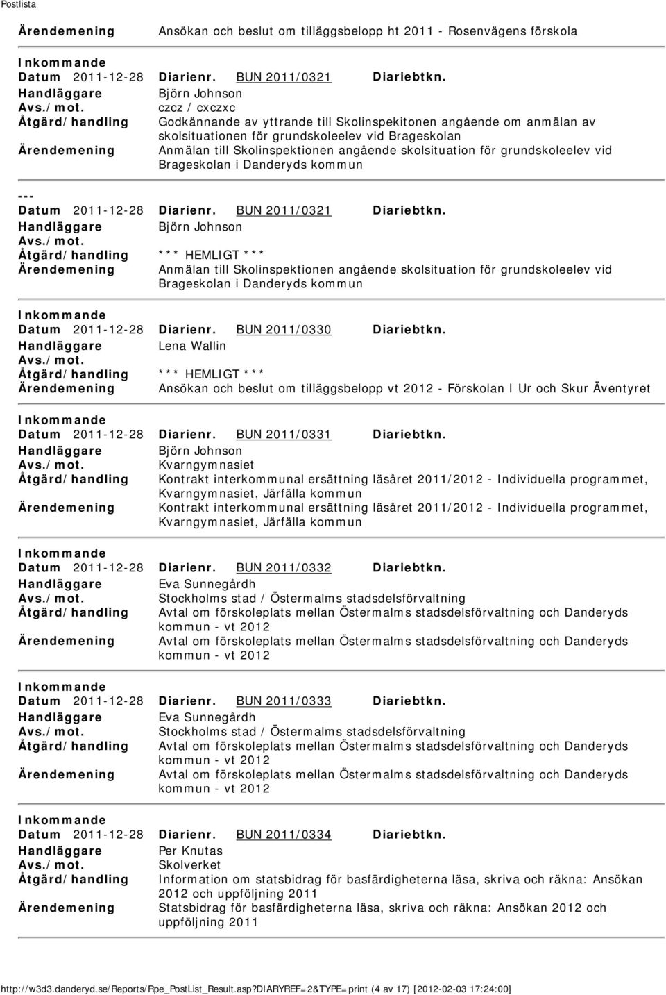 angående skolsituation för grundskoleelev vid Brageskolan i Danderyds kommun Datum 2011-12-28 Diarienr. BUN 2011/0321 Diariebtkn.