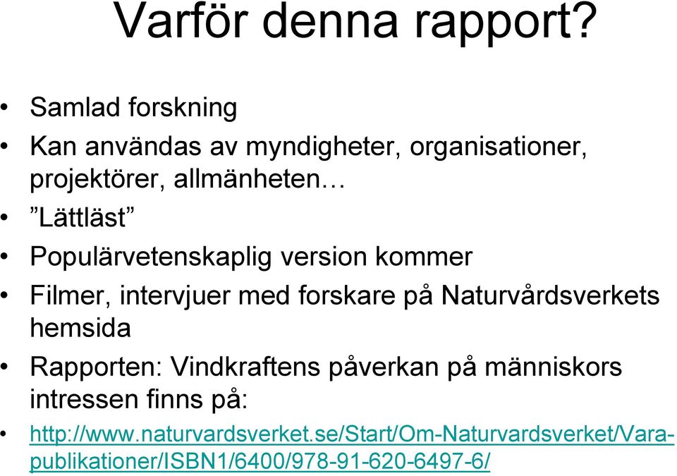 Populärvetenskaplig version kommer Filmer, intervjuer med forskare på Naturvårdsverkets hemsida