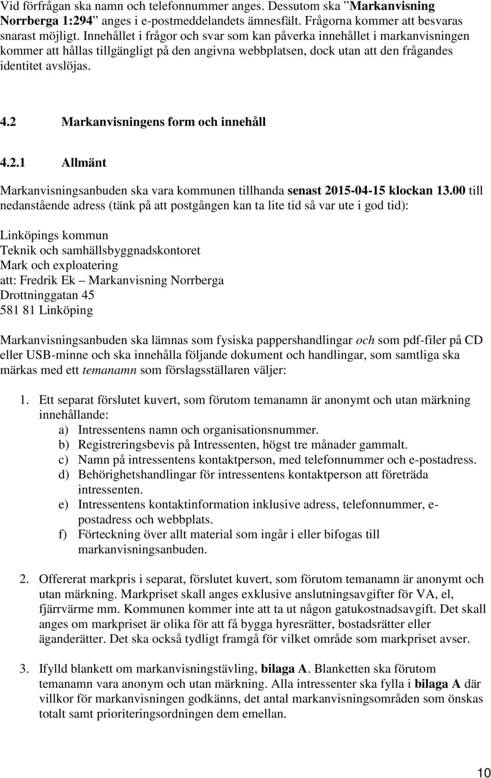 2 Markanvisningens form och innehåll 4.2.1 Allmänt Markanvisningsanbuden ska vara kommunen tillhanda senast 2015-04-15 klockan 13.