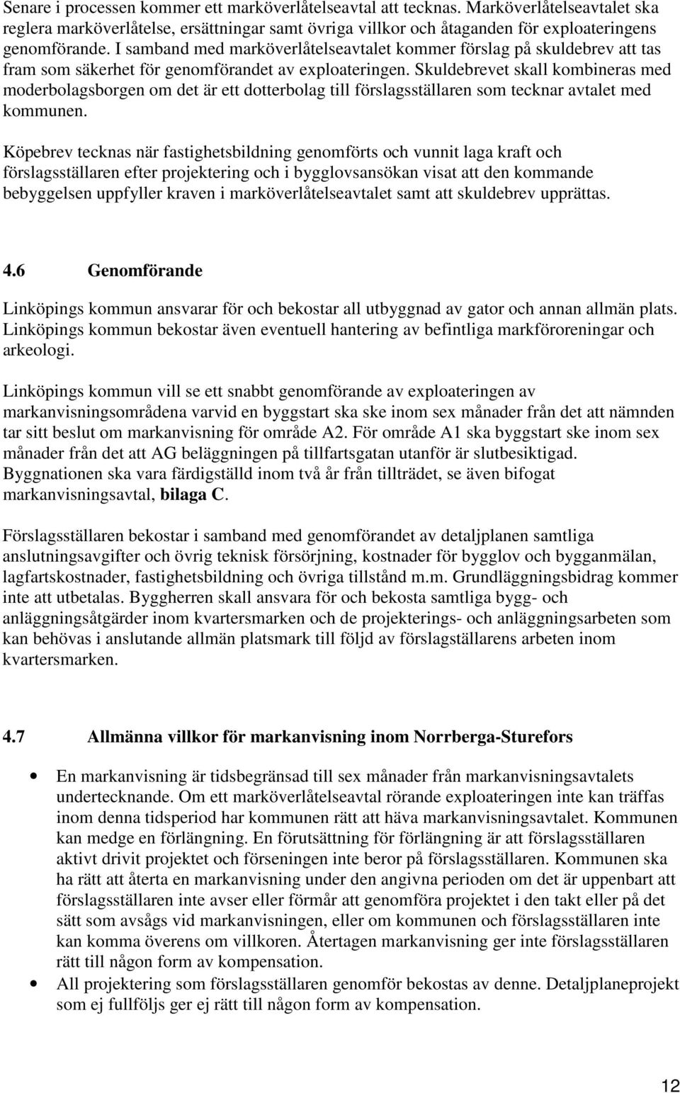 Skuldebrevet skall kombineras med moderbolagsborgen om det är ett dotterbolag till förslagsställaren som tecknar avtalet med kommunen.