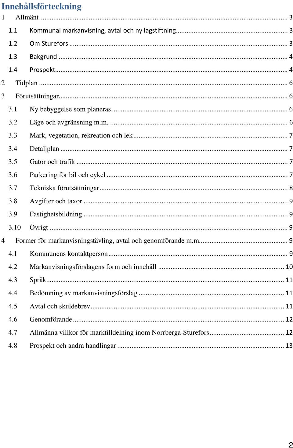 .. 8 3.8 Avgifter och taxor... 9 3.9 Fastighetsbildning... 9 3.10 Övrigt... 9 4 Former för markanvisningstävling, avtal och genomförande m.m... 9 4.1 Kommunens kontaktperson... 9 4.2 Markanvisningsförslagens form och innehåll.