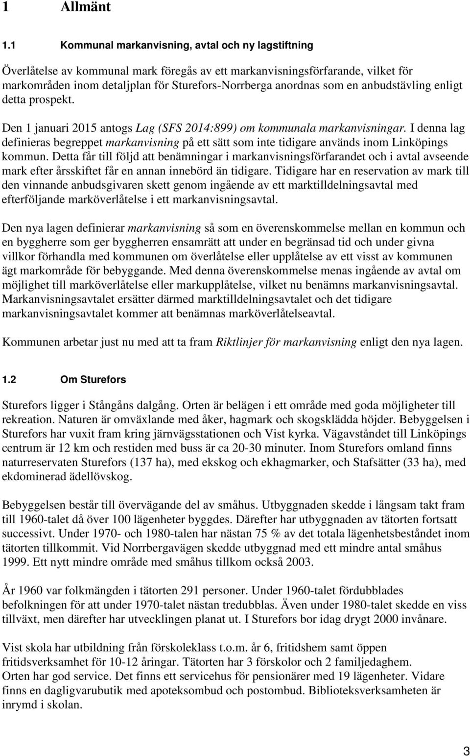 en anbudstävling enligt detta prospekt. Den 1 januari 2015 antogs Lag (SFS 2014:899) om kommunala markanvisningar.