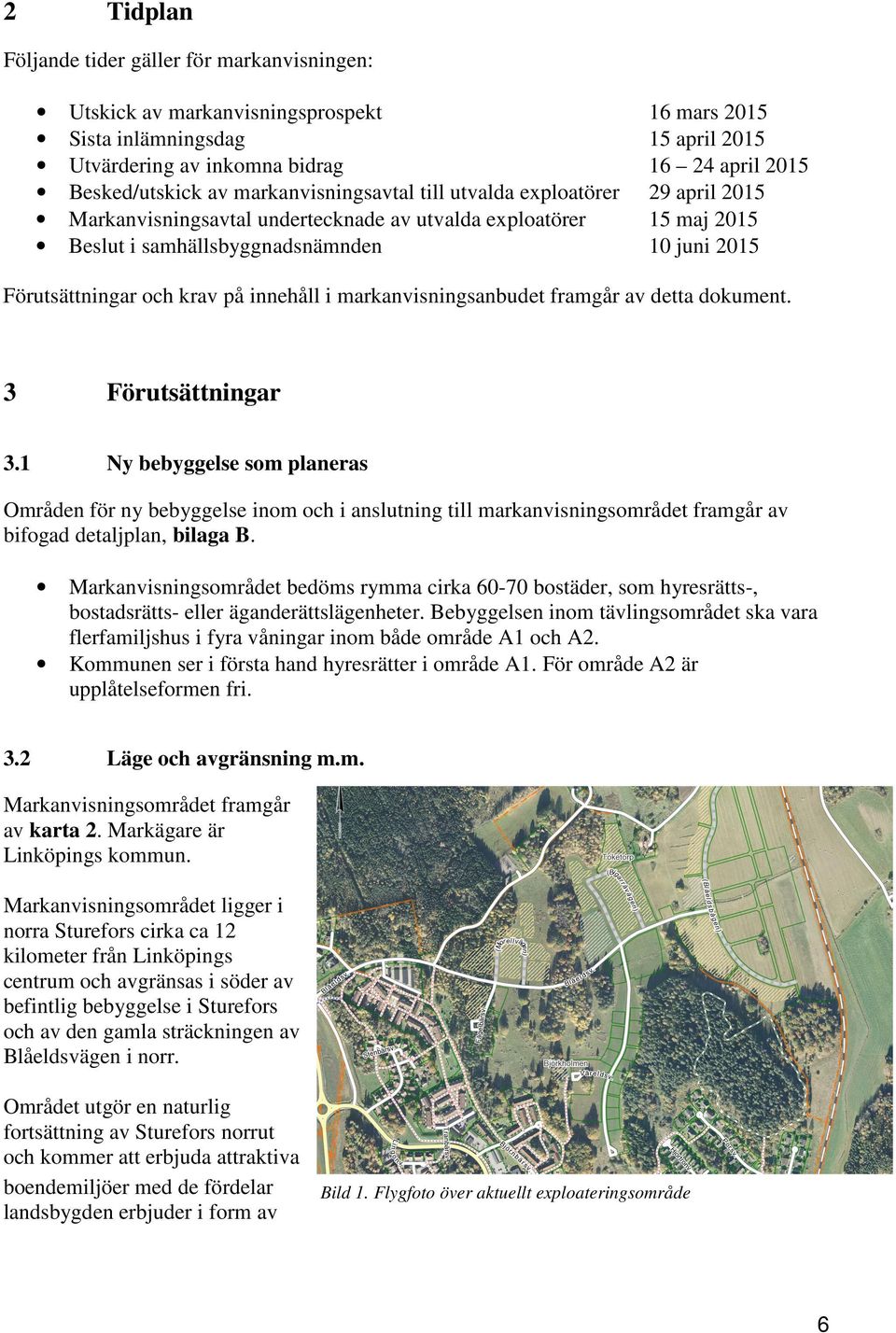 på innehåll i markanvisningsanbudet framgår av detta dokument. 3 Förutsättningar 3.