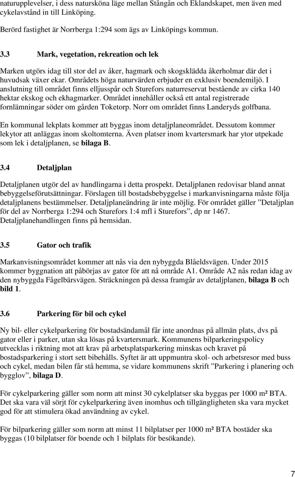 Områdets höga naturvärden erbjuder en exklusiv boendemiljö. I anslutning till området finns elljusspår och Sturefors naturreservat bestående av cirka 140 hektar ekskog och ekhagmarker.