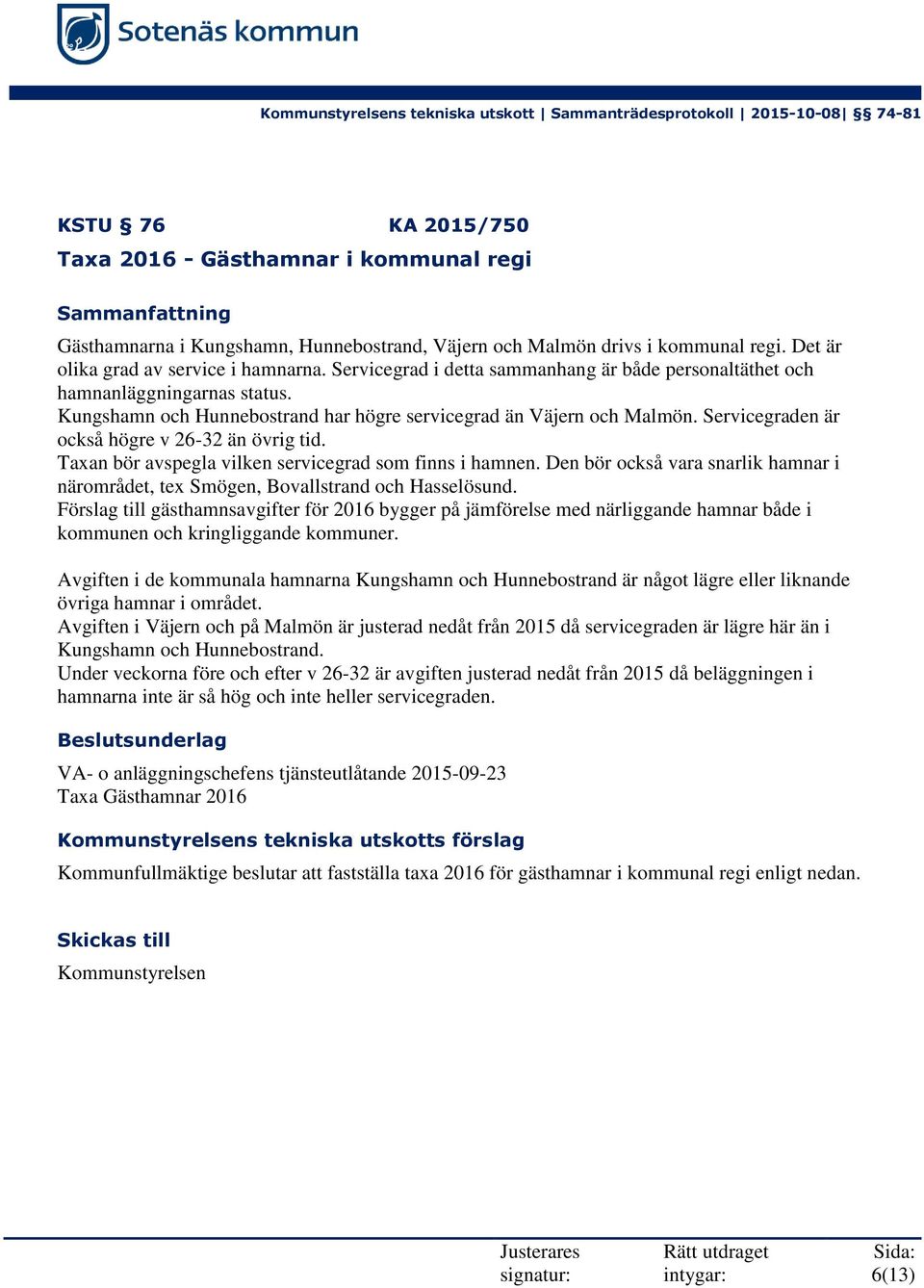 Servicegraden är också högre v 26-32 än övrig tid. Taxan bör avspegla vilken servicegrad som finns i hamnen. Den bör också vara snarlik hamnar i närområdet, tex Smögen, Bovallstrand och Hasselösund.