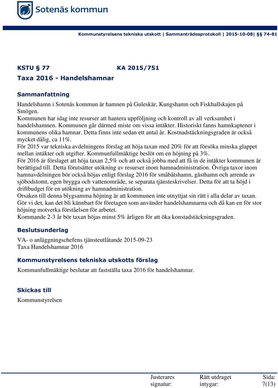 Historiskt fanns hamnkaptener i kommunens olika hamnar. Detta finns inte sedan ett antal år. Kostnadstäckningsgraden är också mycket dålig, ca 11%.