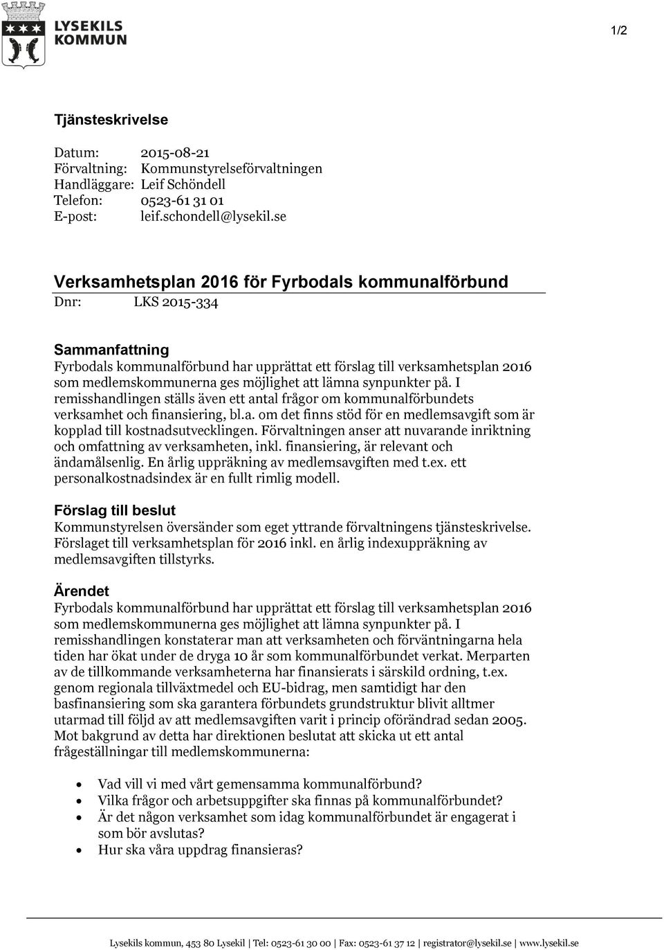 möjlighet att lämna synpunkter på. I remisshandlingen ställs även ett antal frågor om kommunalförbundets verksamhet och finansiering, bl.a. om det finns stöd för en medlemsavgift som är kopplad till kostnadsutvecklingen.