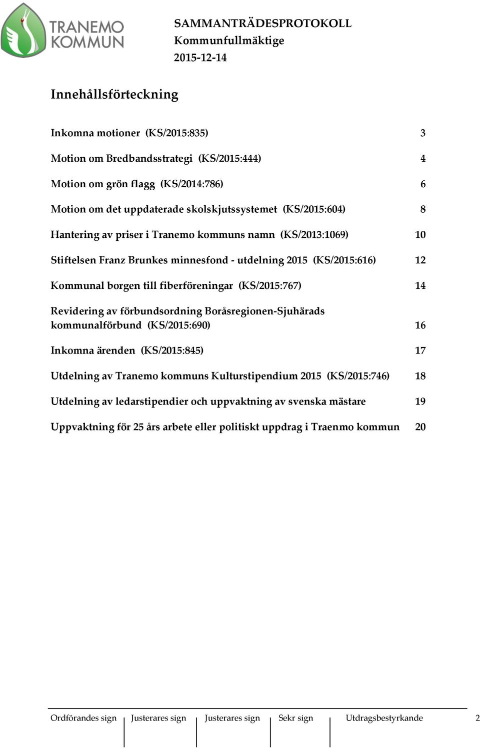 av förbundsordning Boråsregionen-Sjuhärads kommunalförbund (KS/2015:690) 16 Inkomna ärenden (KS/2015:845) 17 Utdelning av Tranemo kommuns Kulturstipendium 2015 (KS/2015:746) 18 Utdelning av