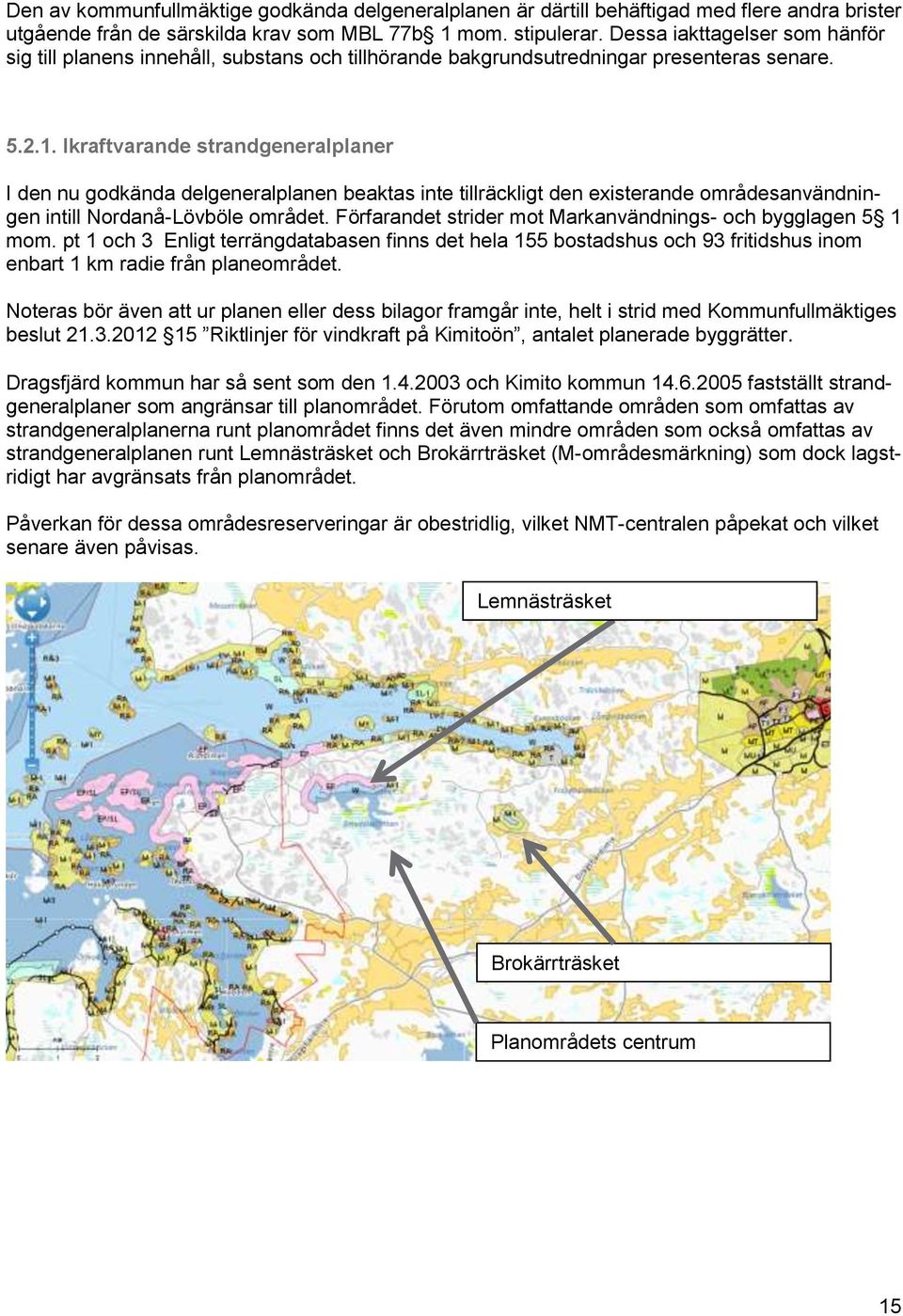 Ikraftvarande strandgeneralplaner I den nu godkända delgeneralplanen beaktas inte tillräckligt den existerande områdesanvändningen intill Nordanå-Lövböle området.