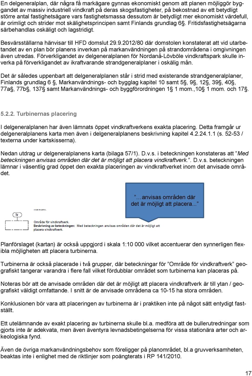 Fritidsfastighetsägarna särbehandlas oskäligt och lagstridigt. Besvärsställarna hänvisar till HFD domslut 29.