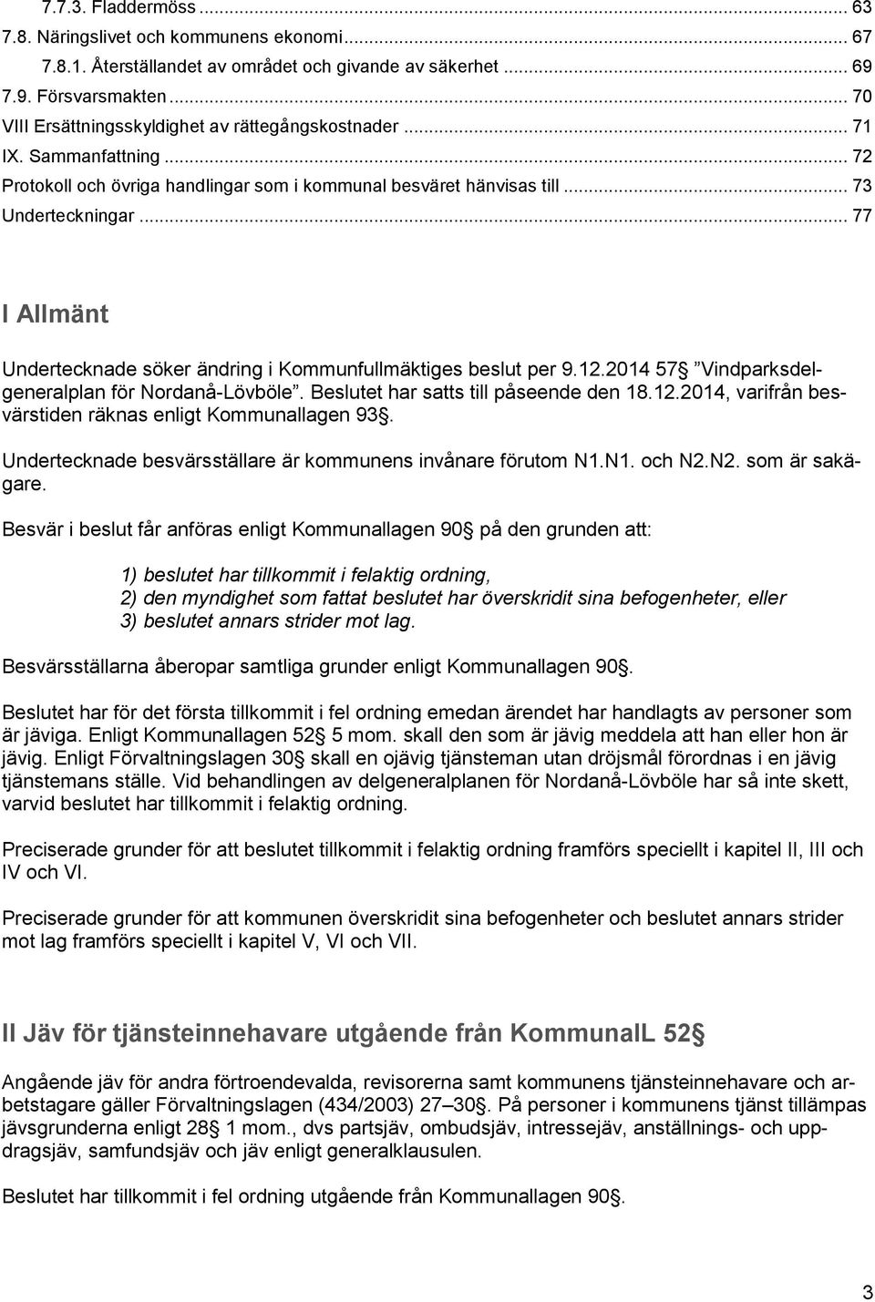 .. 77 I Allmänt Undertecknade söker ändring i Kommunfullmäktiges beslut per 9.12.2014 57 Vindparksdelgeneralplan för Nordanå-Lövböle. Beslutet har satts till påseende den 18.12.2014, varifrån besvärstiden räknas enligt Kommunallagen 93.