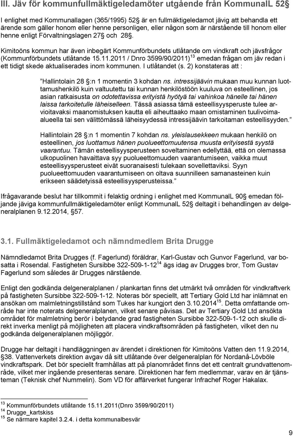Kimitoöns kommun har även inbegärt Kommunförbundets utlåtande om vindkraft och jävsfrågor (Kommunförbundets utlåtande 15.11.
