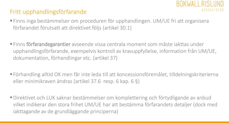 förhandlingar etc. (artikel 37) Förhandling alltid OK men får inte leda till att koncessionsföremålet, tilldelningskriterierna eller minimikraven ändras (artikel 37.6 resp. 6 kap.