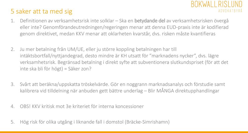 Ju mer betalning från UM/UE, eller ju större koppling betalningen har till intäktsbortfall/nyttjandegrad, desto mindre är KH utsatt för marknadens nycker, dvs. lägre verksamhetsrisk.