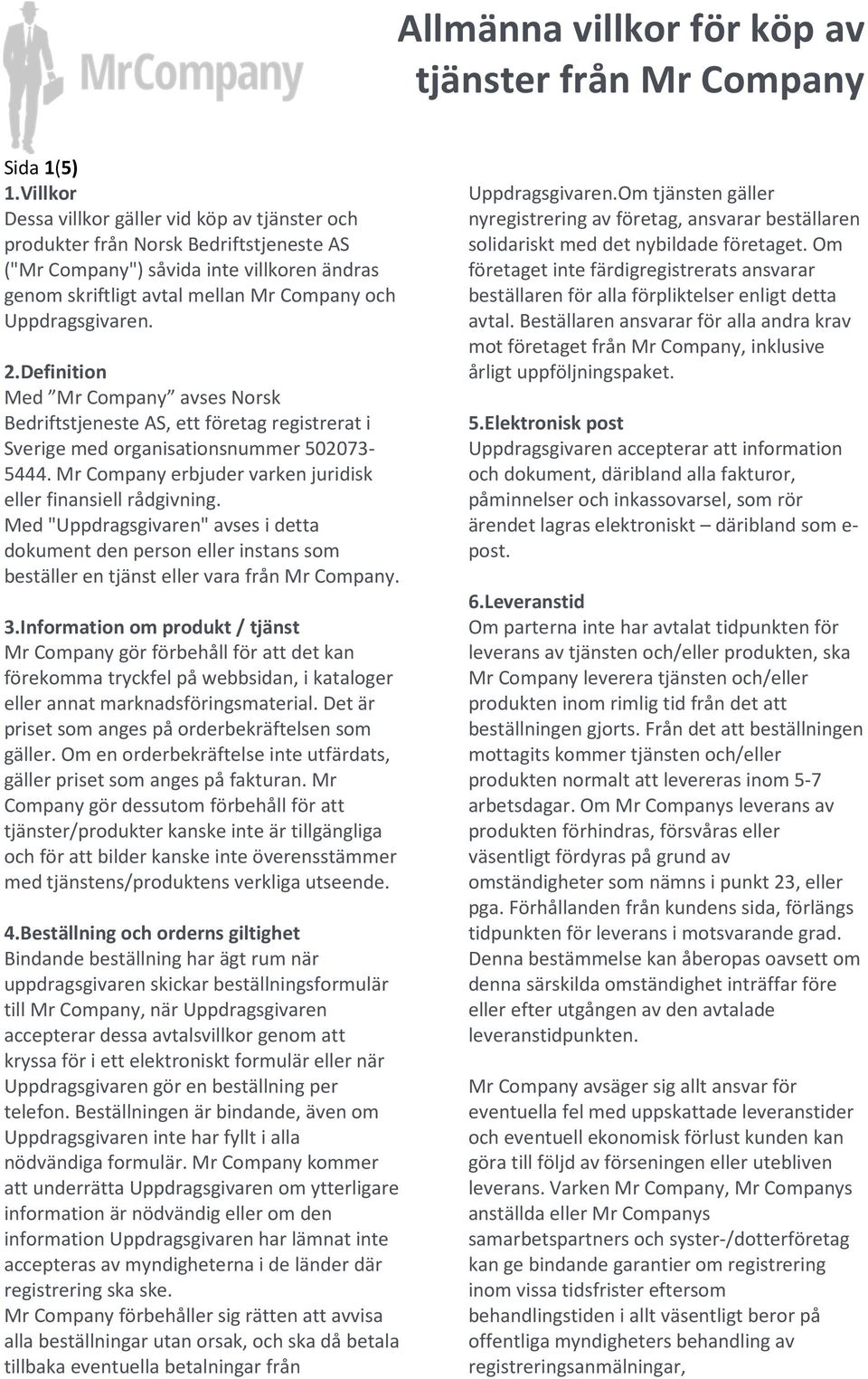 2.Definition Med Mr Company avses Norsk Bedriftstjeneste AS, ett företag registrerat i Sverige med organisationsnummer 502073-5444. Mr Company erbjuder varken juridisk eller finansiell rådgivning.